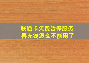 联通卡欠费暂停服务 再充钱怎么不能用了